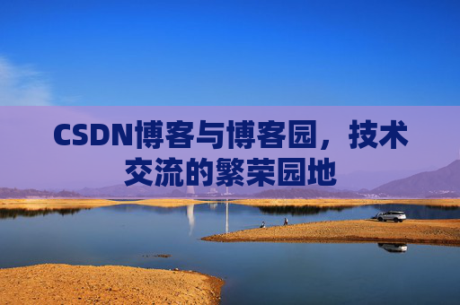 CSDN博客与博客园,技术交流的繁荣园地